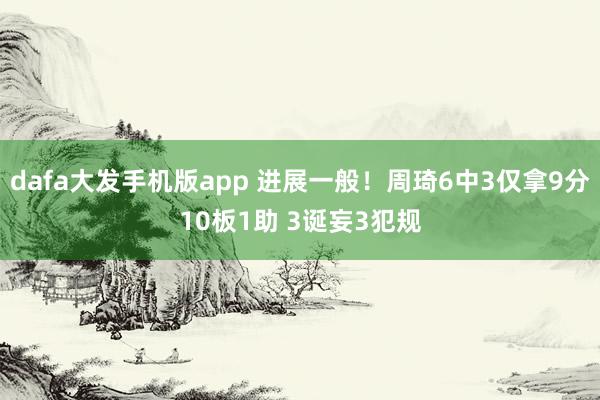 dafa大发手机版app 进展一般！周琦6中3仅拿9分10板1助 3诞妄3犯规