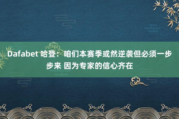 Dafabet 哈登：咱们本赛季或然逆袭但必须一步步来 因为专家的信心齐在