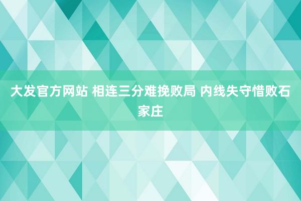 大发官方网站 相连三分难挽败局 内线失守惜败石家庄