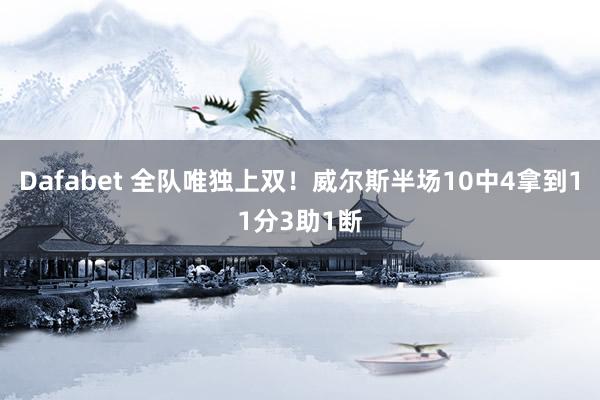 Dafabet 全队唯独上双！威尔斯半场10中4拿到11分3助1断