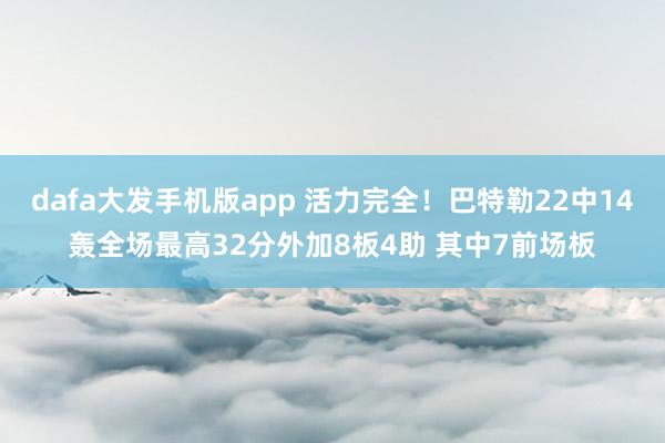 dafa大发手机版app 活力完全！巴特勒22中14轰全场最高32分外加8板4助 其中7前场板