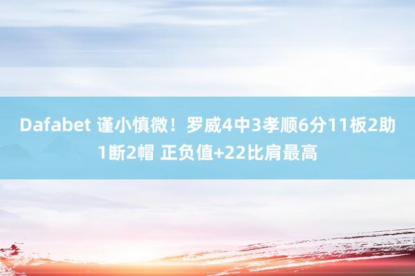 Dafabet 谨小慎微！罗威4中3孝顺6分11板2助1断2帽 正负值+22比肩最高