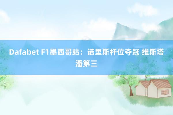 Dafabet F1墨西哥站：诺里斯杆位夺冠 维斯塔潘第三