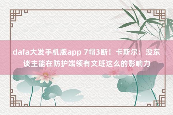 dafa大发手机版app 7帽3断！卡斯尔：没东谈主能在防护端领有文班这么的影响力