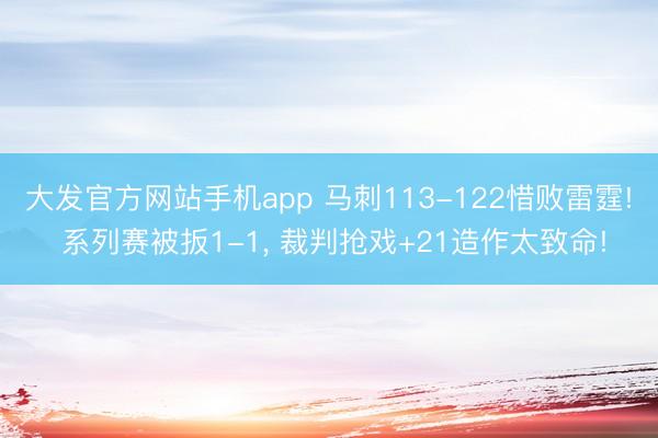 大发官方网站手机app 马刺113-122惜败雷霆! 系列赛被扳1-1， 裁判抢戏+21造作太致命!
